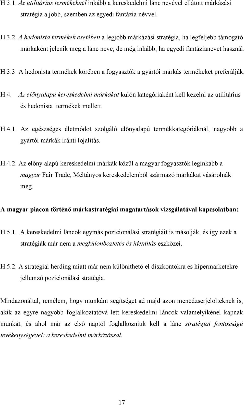 3 A hedonista termékek körében a fogyasztók a gyártói márkás termékeket preferálják. H.4.