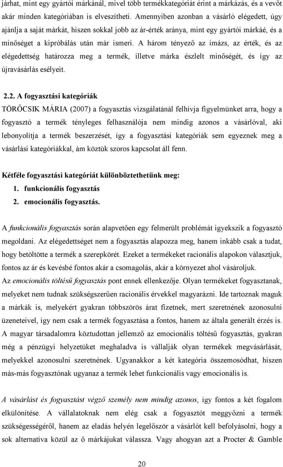 A három tényezı az imázs, az érték, és az elégedettség határozza meg a termék, illetve márka észlelt minıségét, és így az újravásárlás esélyeit. 2.