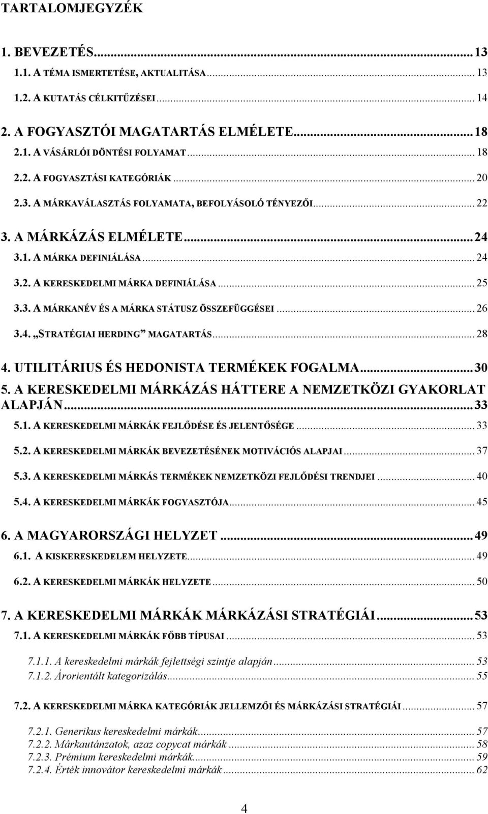 .. 26 3.4. STRATÉGIAI HERDING MAGATARTÁS... 28 4. UTILITÁRIUS ÉS HEDONISTA TERMÉKEK FOGALMA... 30 5. A KERESKEDELMI MÁRKÁZÁS HÁTTERE A NEMZETKÖZI GYAKORLAT ALAPJÁN... 33 5.1.