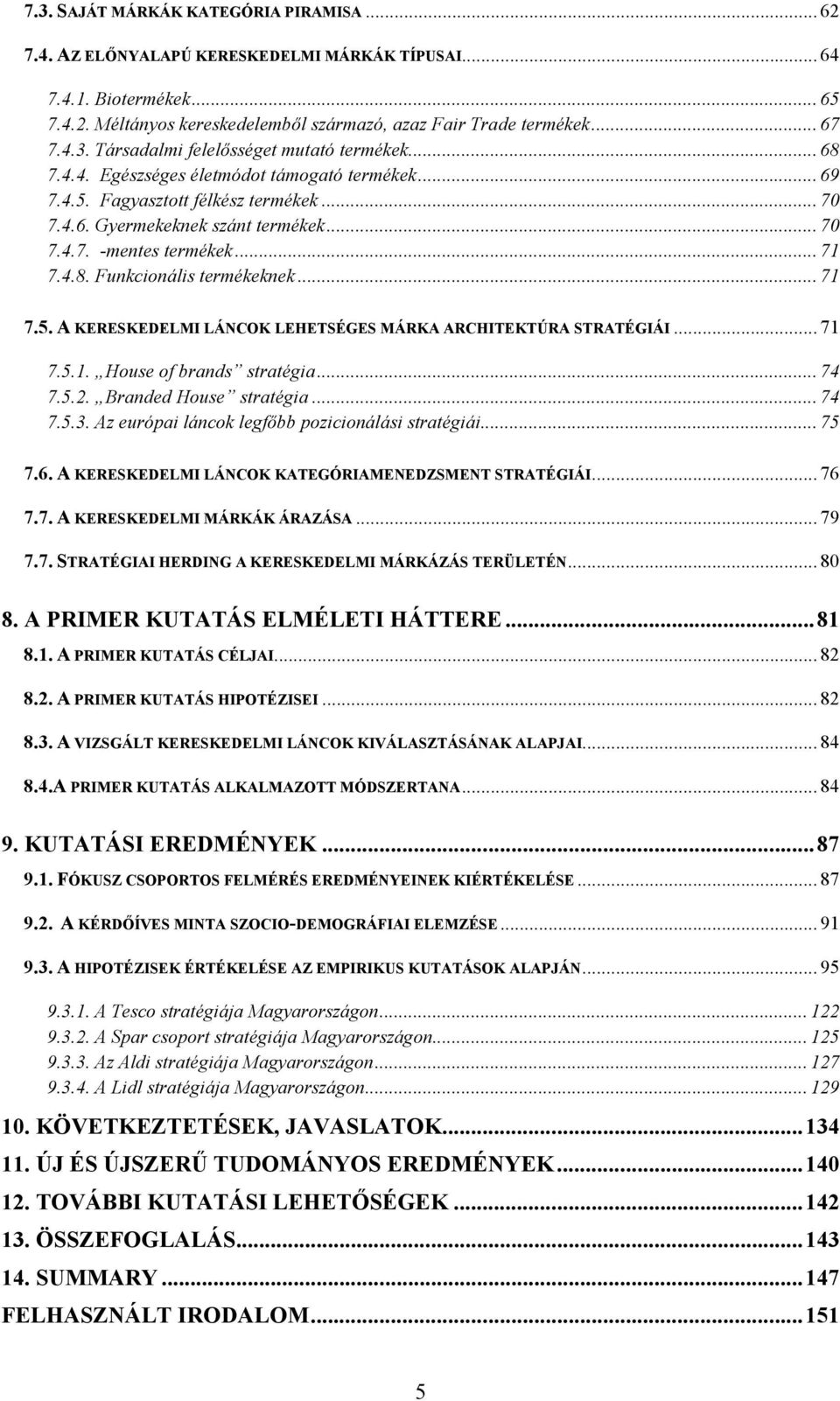 .. 71 7.5. A KERESKEDELMI LÁNCOK LEHETSÉGES MÁRKA ARCHITEKTÚRA STRATÉGIÁI... 71 7.5.1. House of brands stratégia... 74 7.5.2. Branded House stratégia... 74 7.5.3.