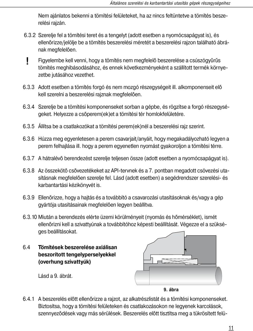 Figyelembe kell venni, hogy a tömítés nem megfelelő beszerelése a csúszógyűrűs tömítés meghibásodásához, és ennek következményeként a szállított termék környezetbe jutásához vezethet. 6.3.