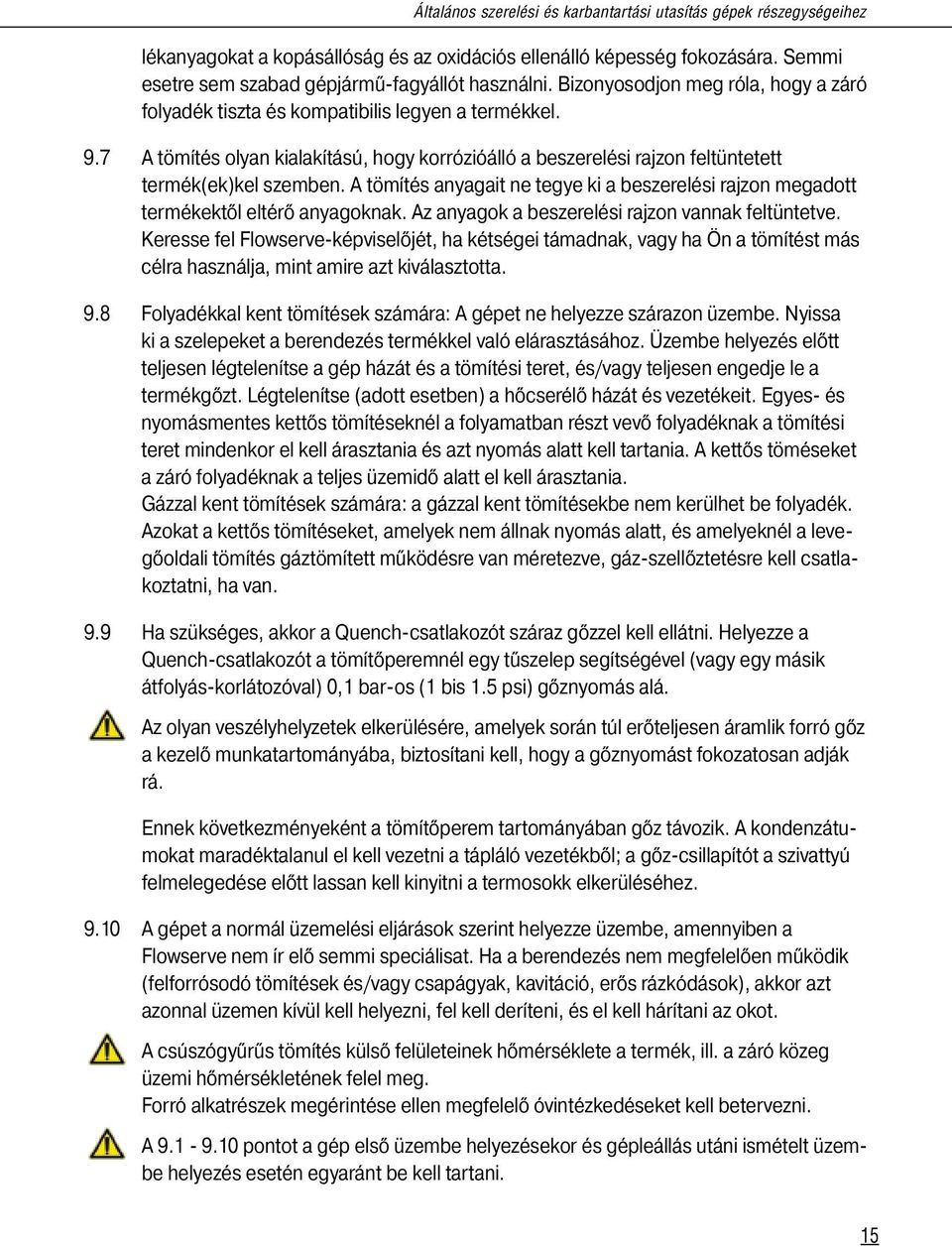 A tömítés anyagait ne tegye ki a beszerelési rajzon megadott termékektől eltérő anyagoknak. Az anyagok a beszerelési rajzon vannak feltüntetve.