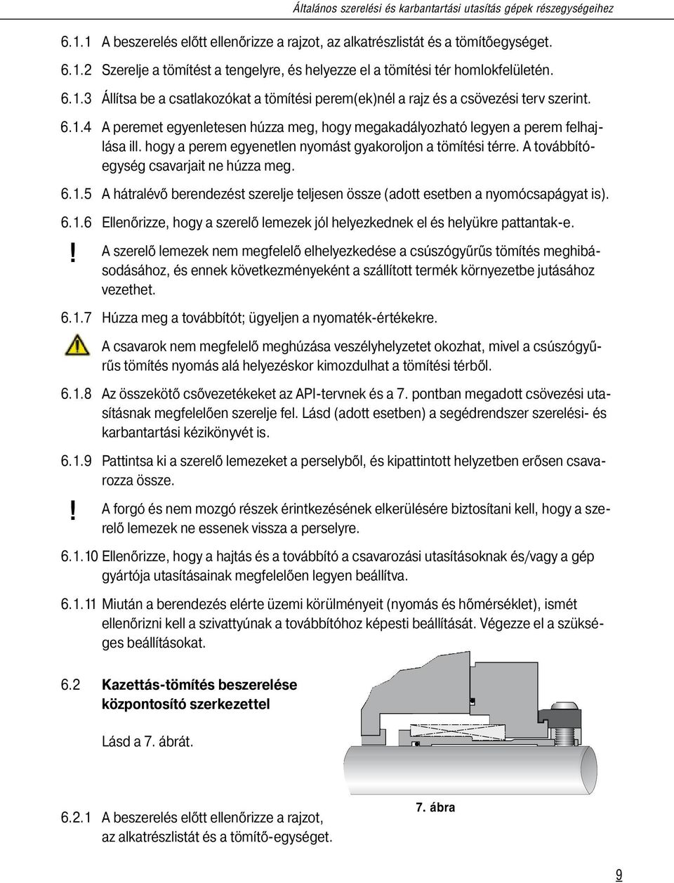 hogy a perem egyenetlen nyomást gyakoroljon a tömítési térre. A továbbítóegység csavarjait ne húzza meg. 6.1.5 A hátralévő berendezést szerelje teljesen össze (adott esetben a nyomócsapágyat is). 6.1.6 Ellenőrizze, hogy a szerelő lemezek jól helyezkednek el és helyükre pattantak-e.