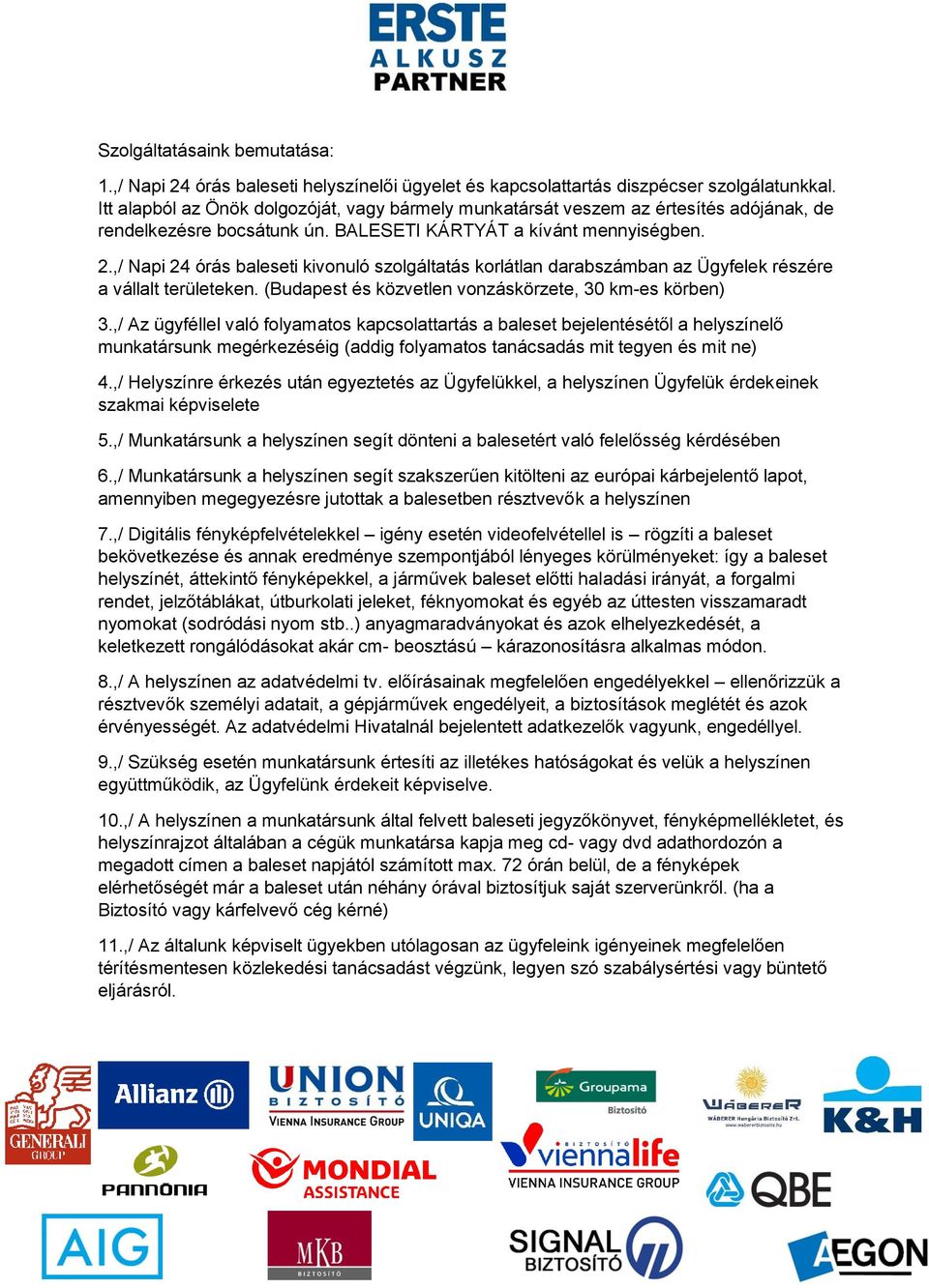 ,/ Napi 24 órás baleseti kivonuló szolgáltatás korlátlan darabszámban az Ügyfelek részére a vállalt területeken. (Budapest és közvetlen vonzáskörzete, 30 km-es körben) 3.