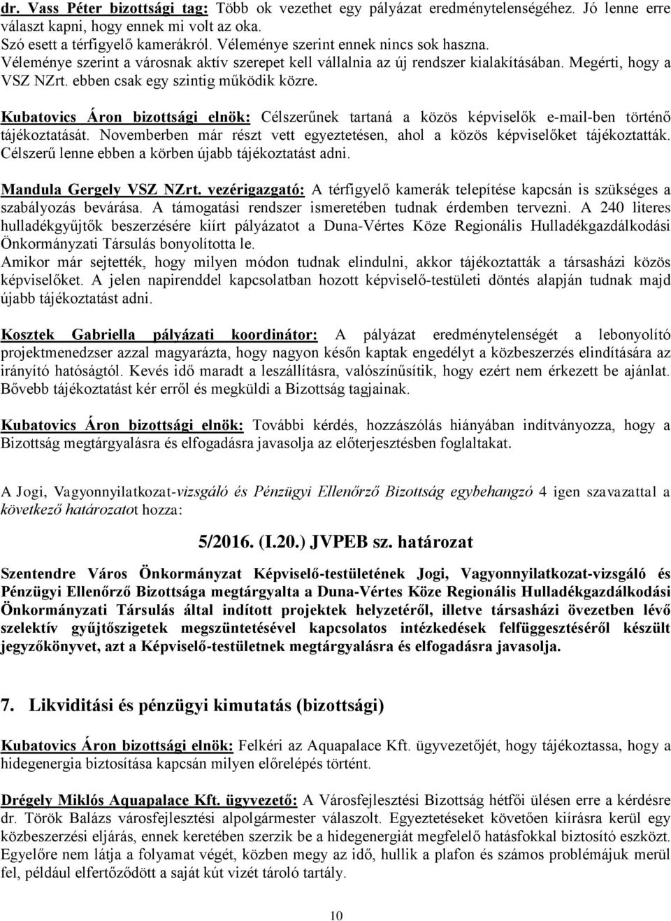 Kubatovics Áron bizottsági elnök: Célszerűnek tartaná a közös képviselők e-mail-ben történő tájékoztatását. Novemberben már részt vett egyeztetésen, ahol a közös képviselőket tájékoztatták.