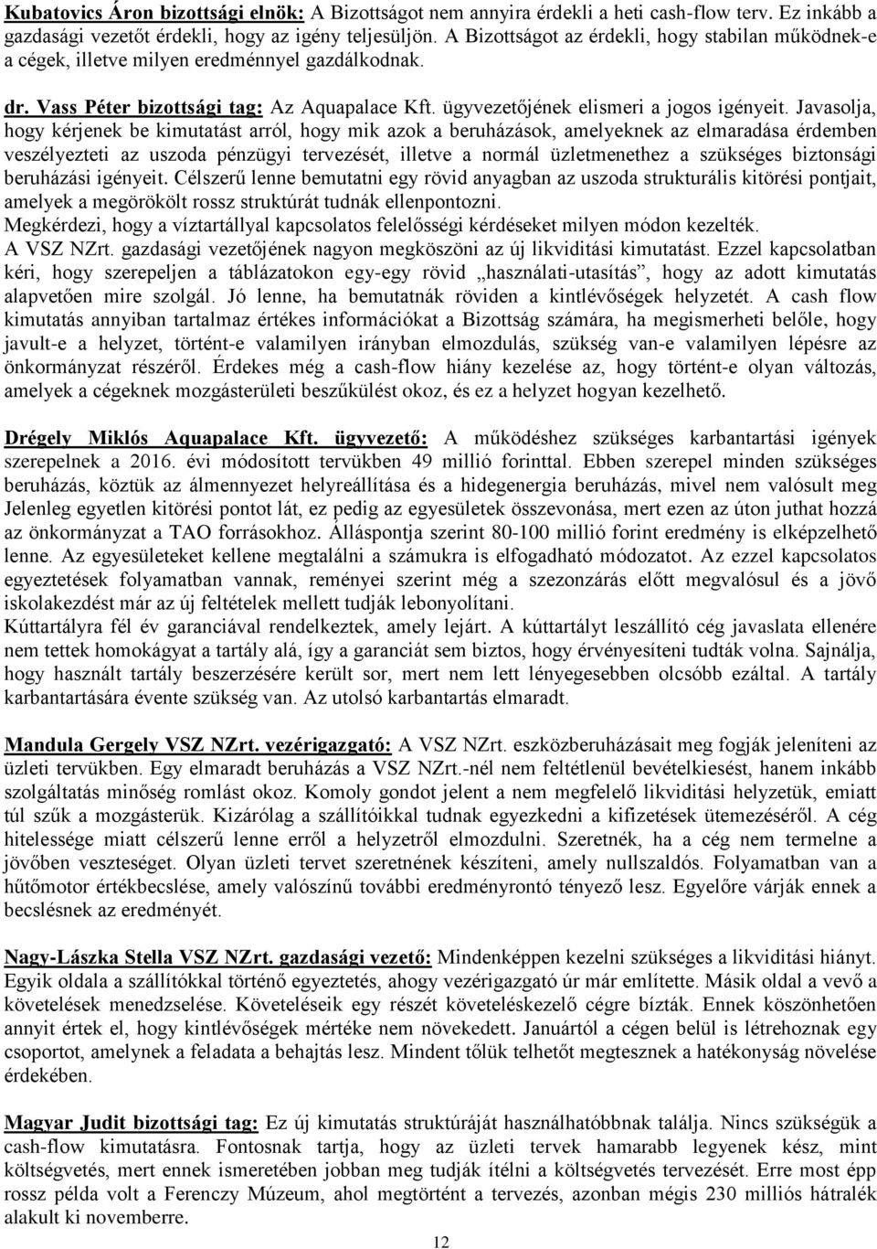 Javasolja, hogy kérjenek be kimutatást arról, hogy mik azok a beruházások, amelyeknek az elmaradása érdemben veszélyezteti az uszoda pénzügyi tervezését, illetve a normál üzletmenethez a szükséges