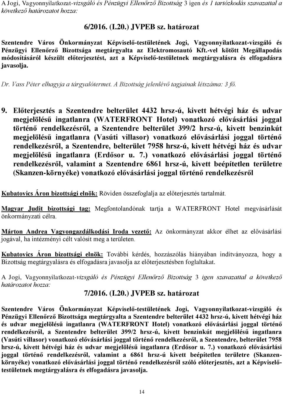 -vel kötött Megállapodás módosításáról készült előterjesztést, azt a Képviselő-testületnek megtárgyalásra és elfogadásra javasolja. Dr. Vass Péter elhagyja a tárgyalótermet.