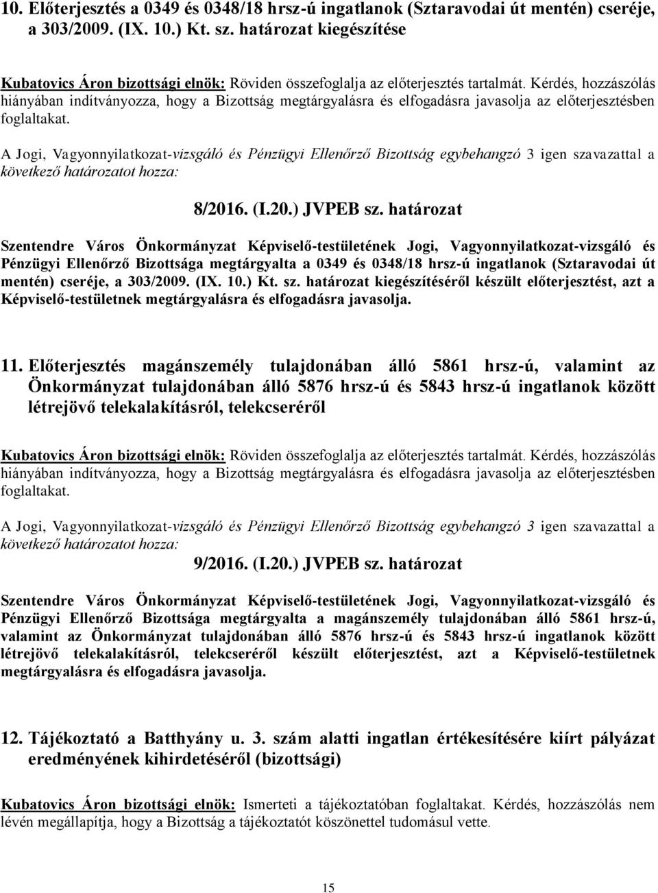 Kérdés, hozzászólás hiányában indítványozza, hogy a Bizottság megtárgyalásra és elfogadásra javasolja az előterjesztésben foglaltakat.