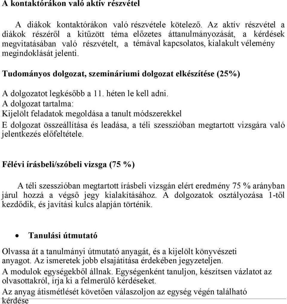 héten le kell adni. A dolgozat tartalma: Kijelölt feladatok megoldása a tanult módszerekkel E dolgozat összeállítása és leadása, a téli szesszióban megtartott vizsgára való jelentkezés előfeltétele.