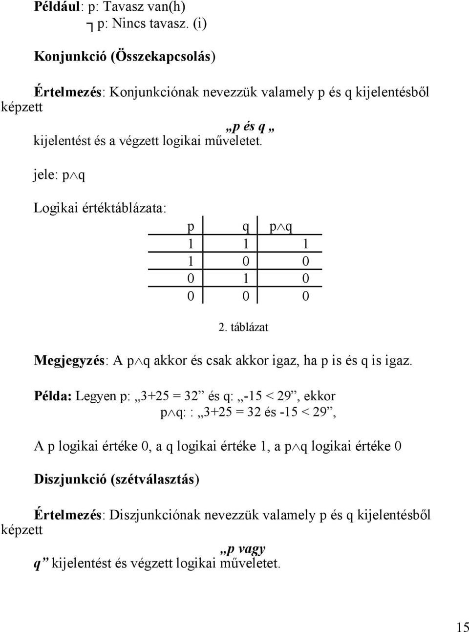 jele: p q Logikai értéktáblázata: p q p q 1 1 1 1 0 0 0 1 0 0 0 0 2. táblázat Megjegyzés: A p q akkor és csak akkor igaz, ha p is és q is igaz.