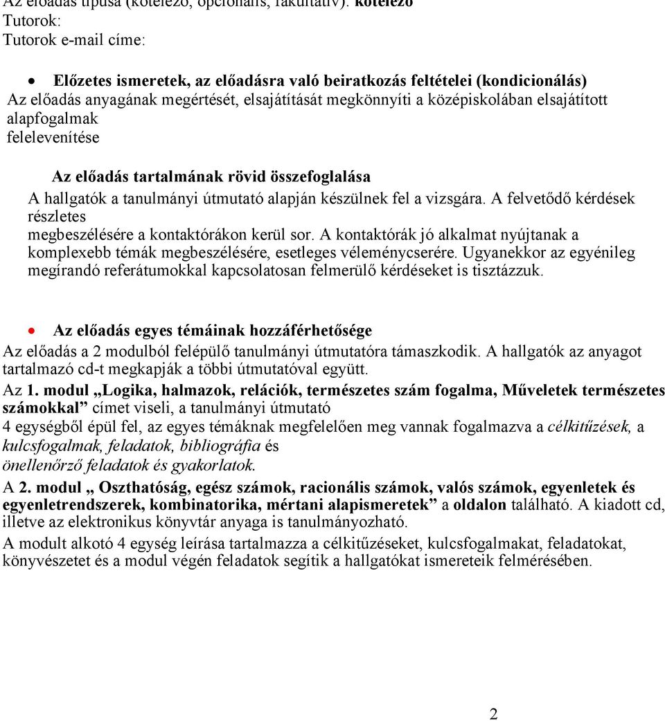 vizsgára. A felvetődő kérdések részletes megbeszélésére a kontaktórákon kerül sor. A kontaktórák jó alkalmat nyújtanak a komplexebb témák megbeszélésére, esetleges véleménycserére.