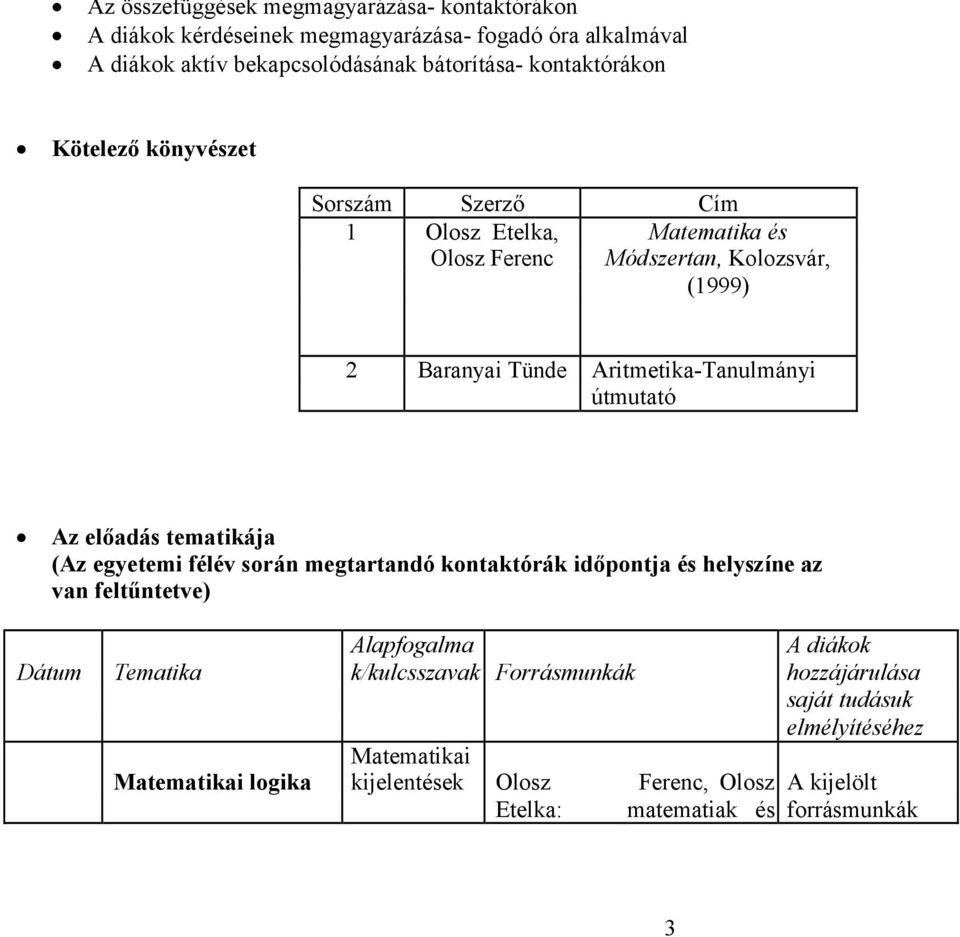 Aritmetika-Tanulmányi útmutató Az előadás tematikája (Az egyetemi félév során megtartandó kontaktórák időpontja és helyszíne az van feltűntetve) Dátum Tematika