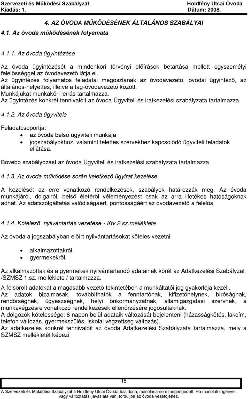 Az ügyintézés konkrét tennivalóit az óvoda Ügyviteli és iratkezelési szabályzata tartalmazza. 4.1.2.