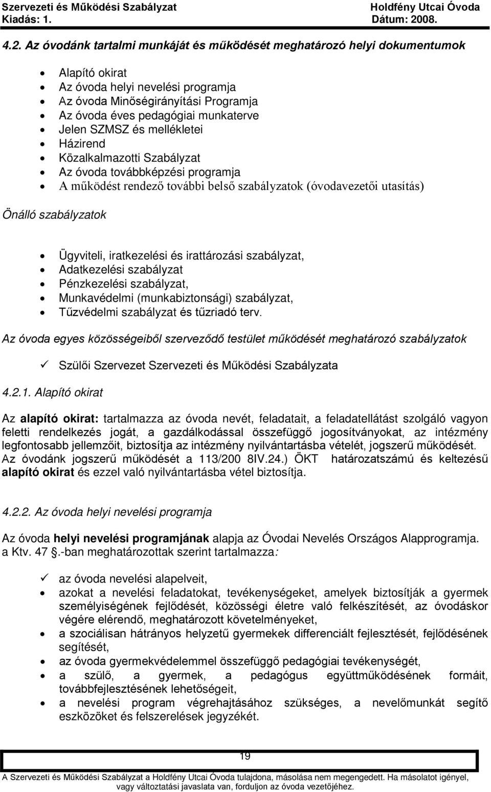 iratkezelési és irattározási szabályzat, Adatkezelési szabályzat Pénzkezelési szabályzat, Munkavédelmi (munkabiztonsági) szabályzat, Tűzvédelmi szabályzat és tűzriadó terv.