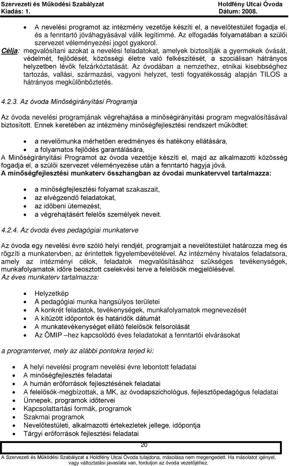 Célja: megvalósítani azokat a nevelési feladatokat, amelyek biztosítják a gyermekek óvását, védelmét, fejlődését, közösségi életre való felkészítését, a szociálisan hátrányos helyzetben lévők