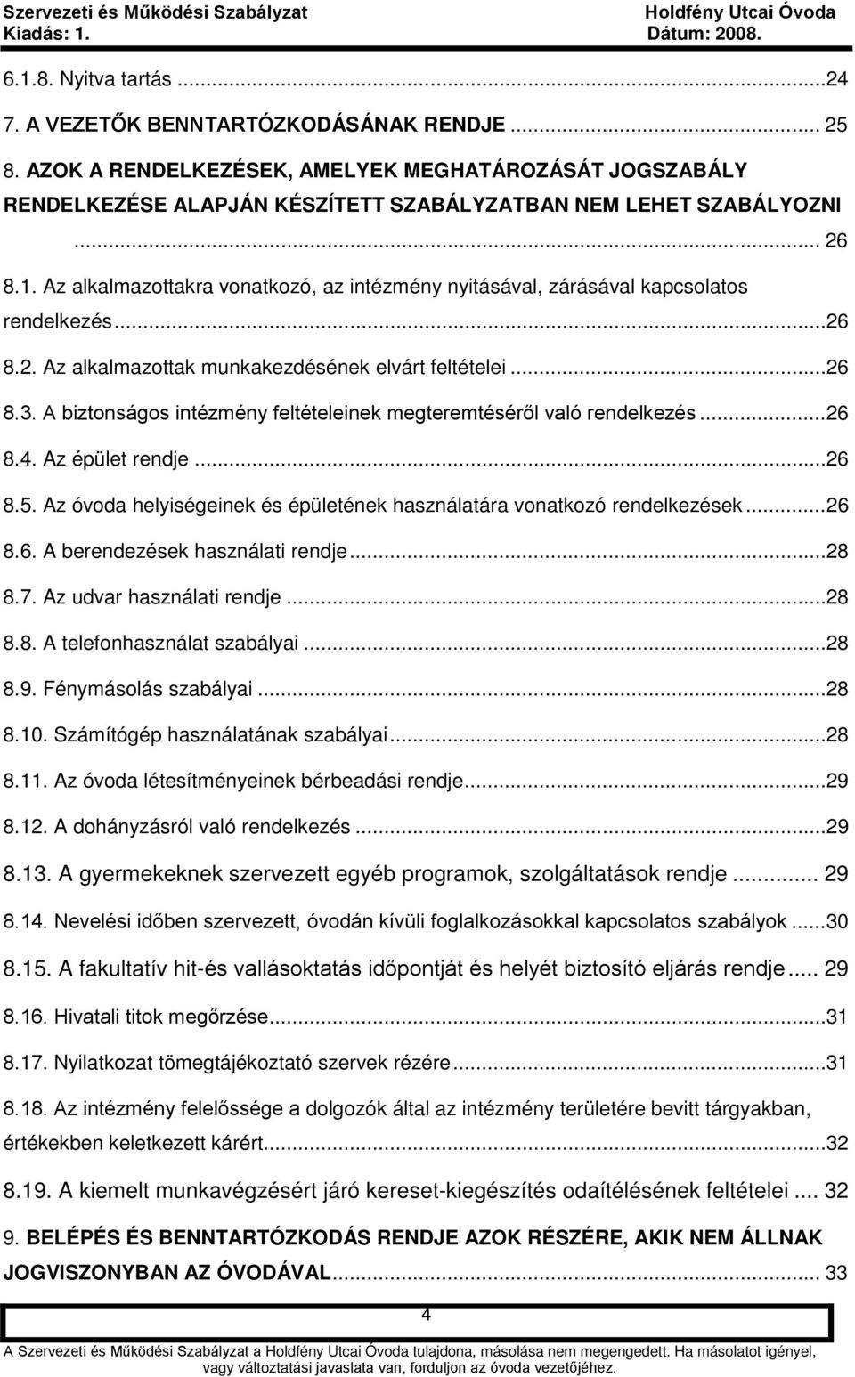 A biztonságos intézmény feltételeinek megteremtéséről való rendelkezés... 26 8.4. Az épület rendje... 26 8.5. Az óvoda helyiségeinek és épületének használatára vonatkozó rendelkezések... 26 8.6. A berendezések használati rendje.