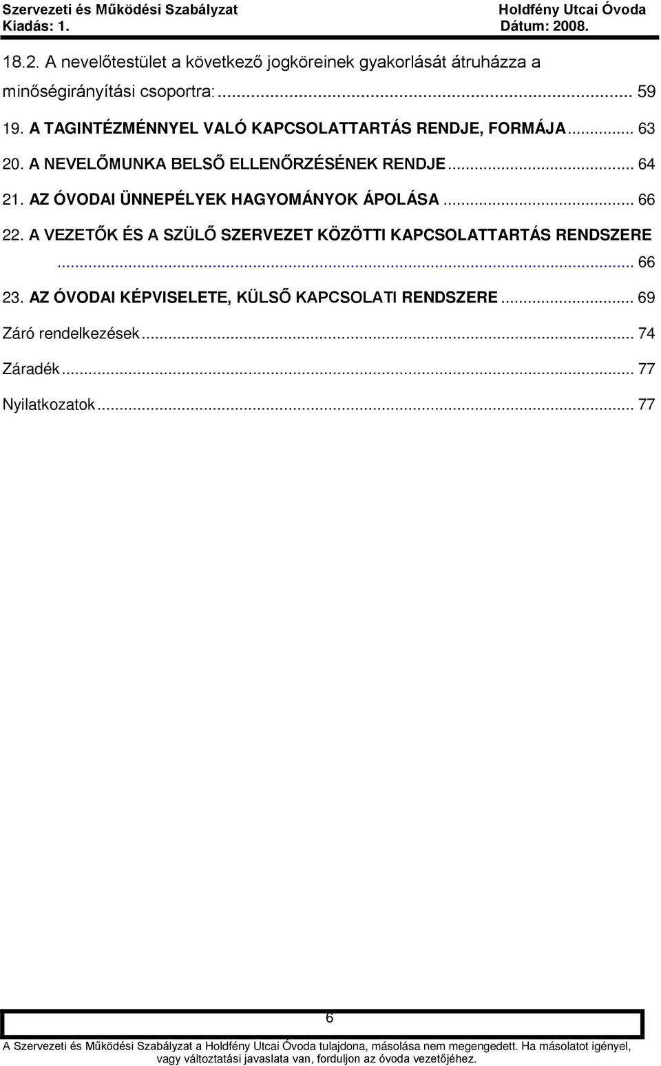 AZ ÓVODAI ÜNNEPÉLYEK HAGYOMÁNYOK ÁPOLÁSA... 66 22. A VEZETŐK ÉS A SZÜLŐ SZERVEZET KÖZÖTTI KAPCSOLATTARTÁS RENDSZERE... 66 23.