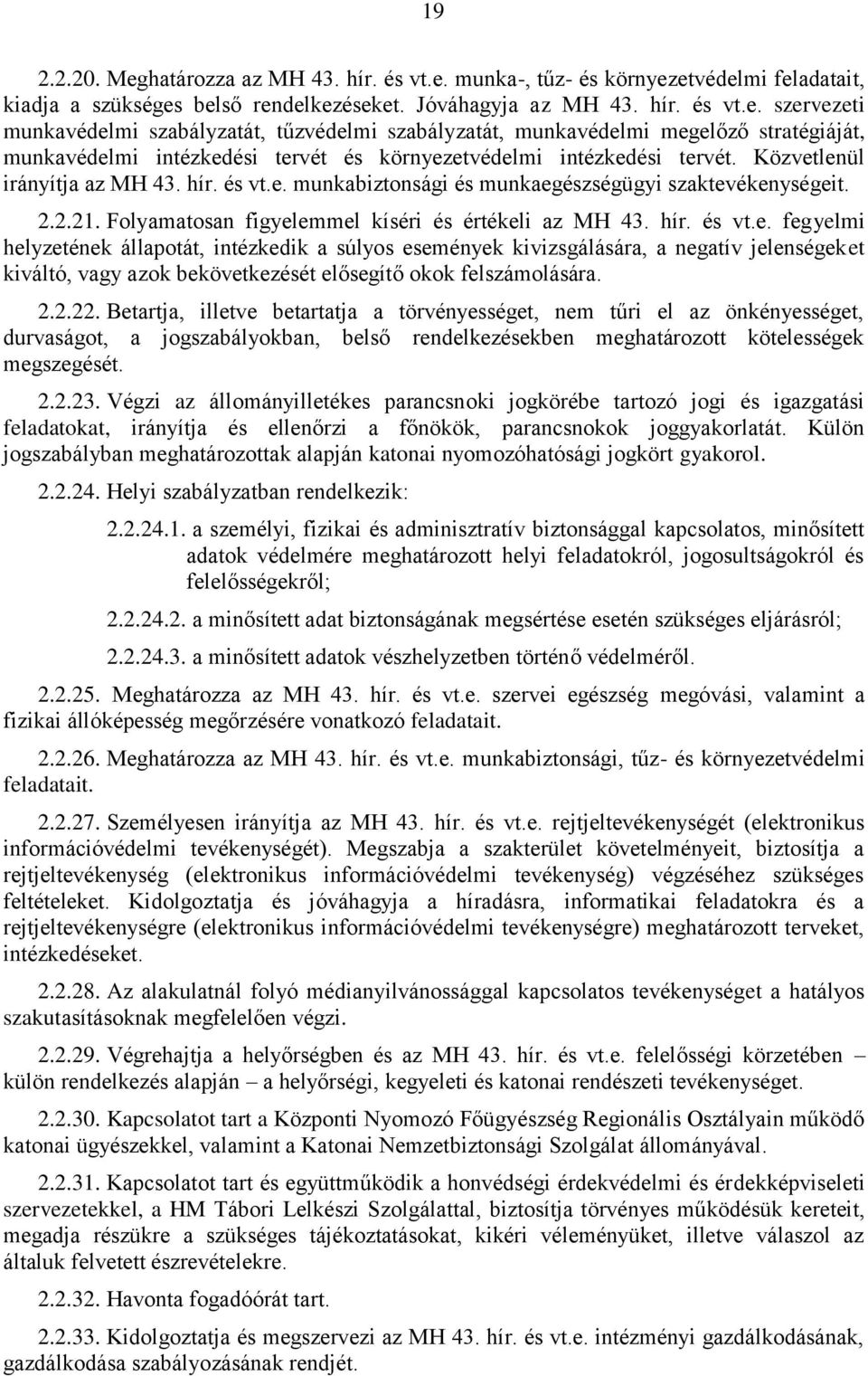 2.2.22. Betartja, illetve betartatja a törvényességet, nem tűri el az önkényességet, durvaságot, a jogszabályokban, belső rendelkezésekben meghatározott kötelességek megszegését. 2.2.23.