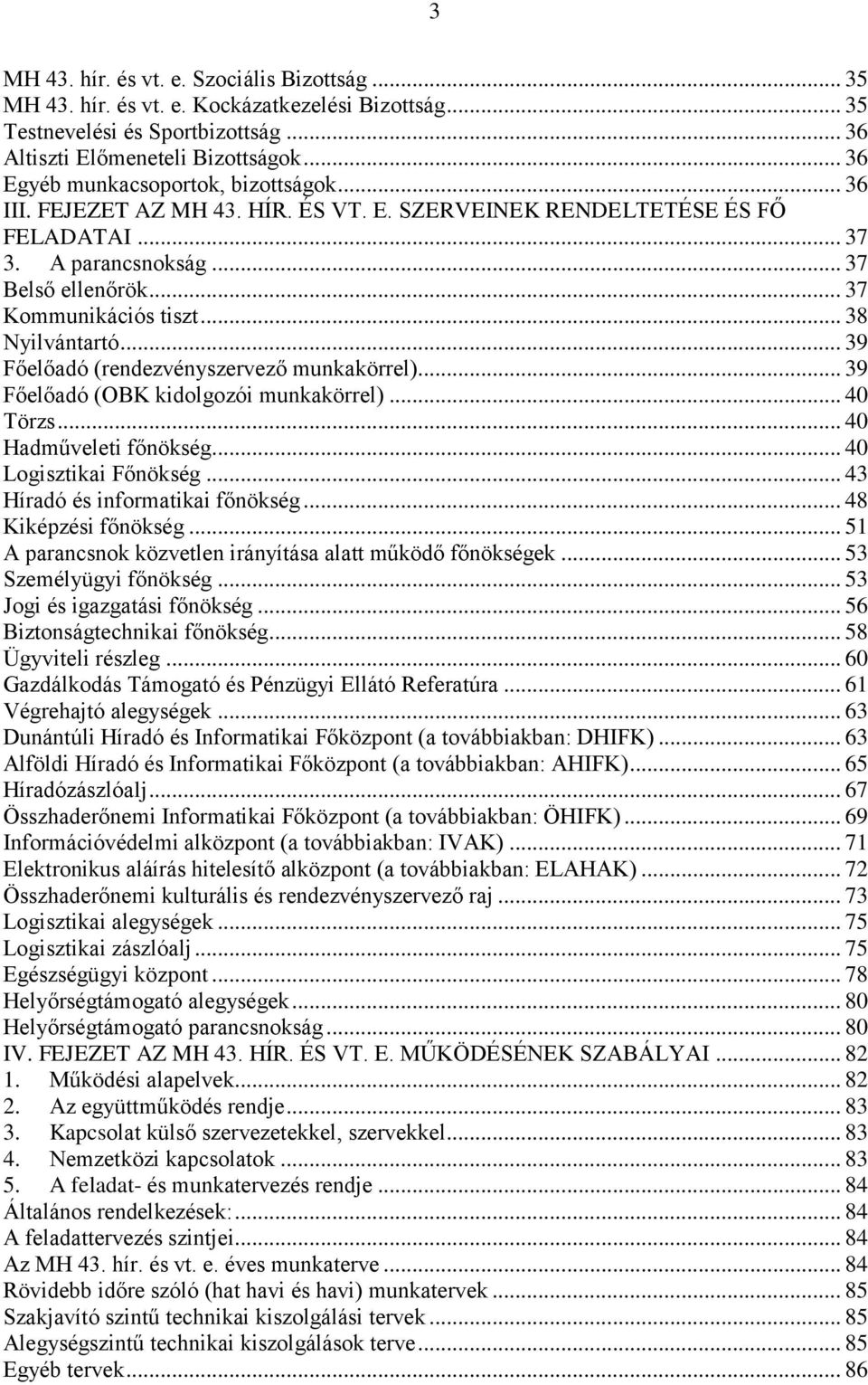 .. 38 Nyilvántartó... 39 Főelőadó (rendezvényszervező munkakörrel)... 39 Főelőadó (OBK kidolgozói munkakörrel)... 40 Törzs... 40 Hadműveleti főnökség... 40 Logisztikai Főnökség.