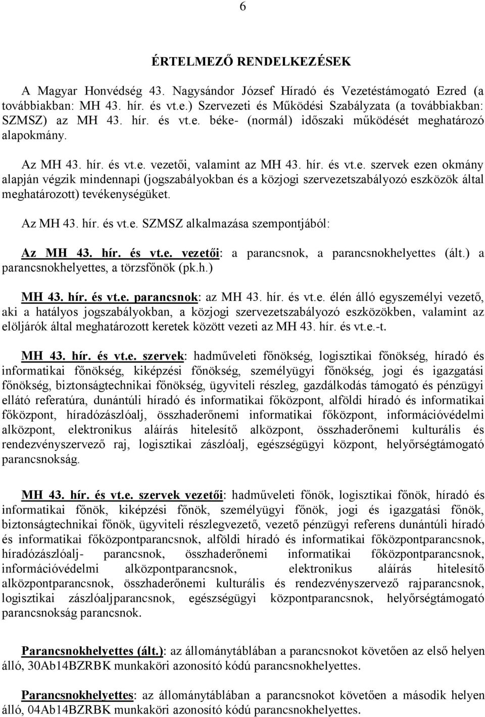 Az MH 43. hír. és vt.e. SZMSZ alkalmazása szempontjából: Az MH 43. hír. és vt.e. vezetői: a parancsnok, a parancsnokhelyettes (ált.) a parancsnokhelyettes, a törzsfőnök (pk.h.) MH 43. hír. és vt.e. parancsnok: az MH 43.