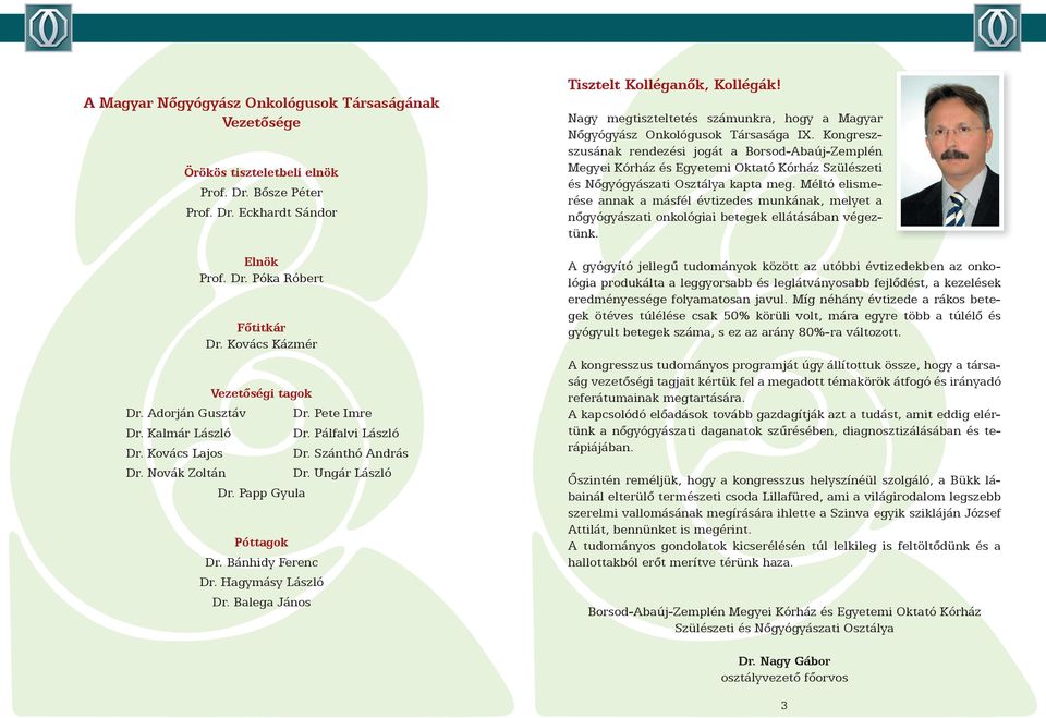 Bánhidy Ferenc Dr. Hagymásy László Dr. Balega János Tisztelt Kolléganők, Kollégák! Nagy megtiszteltetés számunkra, hogy a Magyar Nőgyógyász Onkológusok Társasága IX.