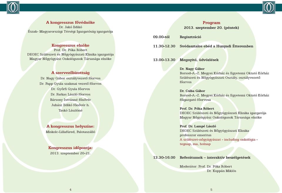 Taskó Lászlóné A kongresszus helyszíne: Miskolc-Lillafüred, Palotaszálló Kongresszus időpontja: 2013. szeptember 20-21. 11.30-12.30 Svédasztalos ebéd a Hunyadi Étteremben 13.00-13.