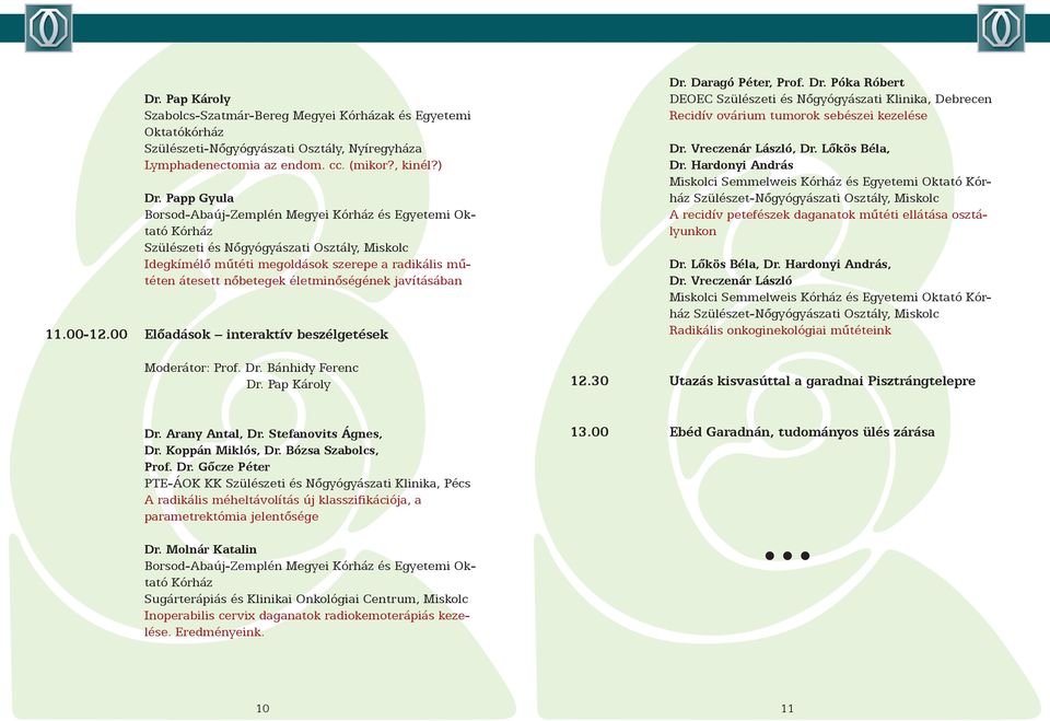 javításában 11.00-12.00 Előadások interaktív beszélgetések Moderátor: Prof. Dr. Bánhidy Ferenc Dr. Pap Károly Dr. Daragó Péter, Prof. Dr. Póka Róbert DEOEC Szülészeti és Nőgyógyászati Klinika, Debrecen Recidív ovárium tumorok sebészei kezelése Dr.