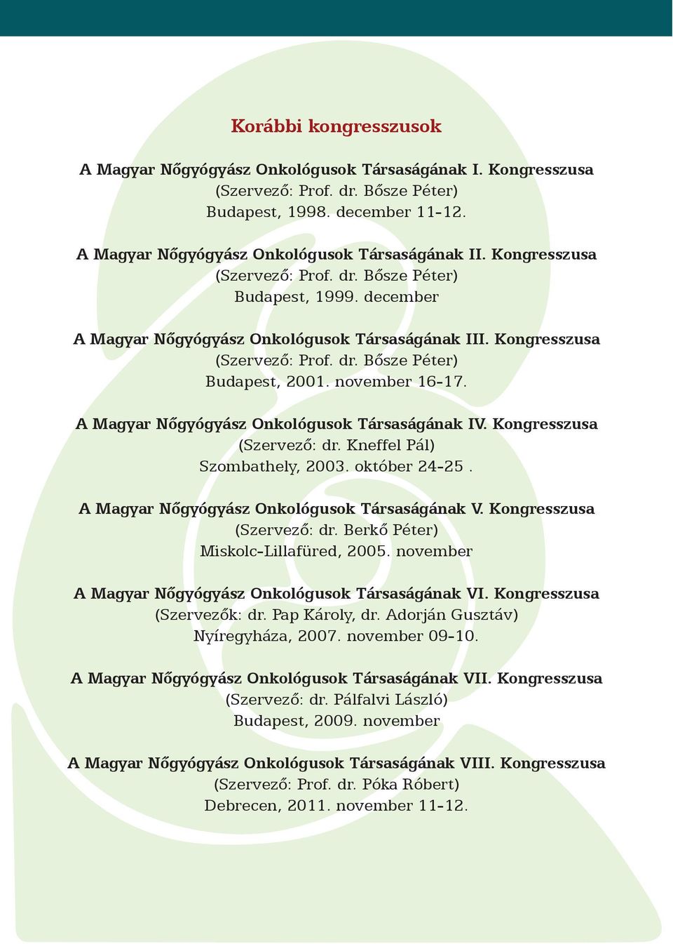 A Magyar Nőgyógyász Onkológusok Társaságának IV. Kongresszusa (Szervező: dr. Kneffel Pál) Szombathely, 2003. október 24-25. A Magyar Nőgyógyász Onkológusok Társaságának V. Kongresszusa (Szervező: dr. Berkő Péter) Miskolc-Lillafüred, 2005.