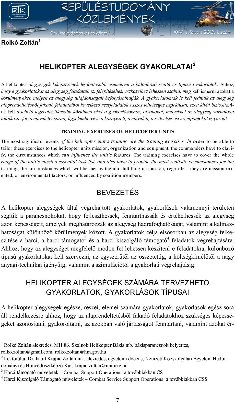 A gyakorlatoknak le kell fedniük az alegység alaprendeltetésből fakadó feladataiból következő részfeladatok összes lehetséges aspektusát, ezen kívül biztosítaniuk kell a lehető legrealisztikusabb