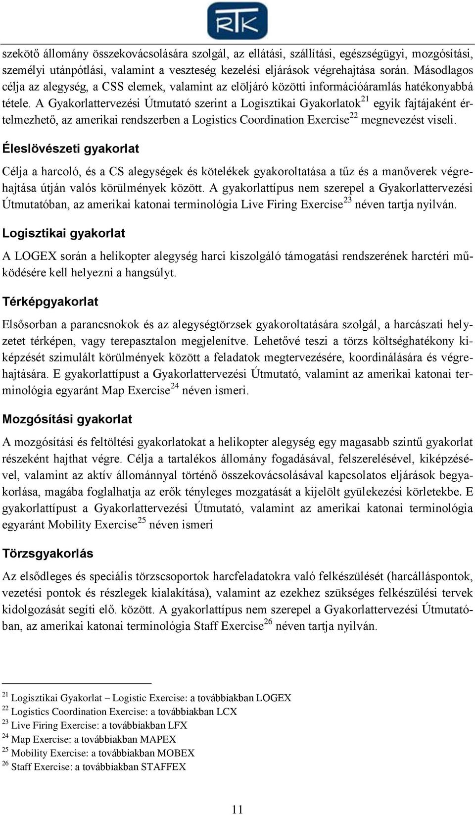 A Gyakorlattervezési Útmutató szerint a Logisztikai Gyakorlatok 21 egyik fajtájaként értelmezhető, az amerikai rendszerben a Logistics Coordination Exercise 22 megnevezést viseli.