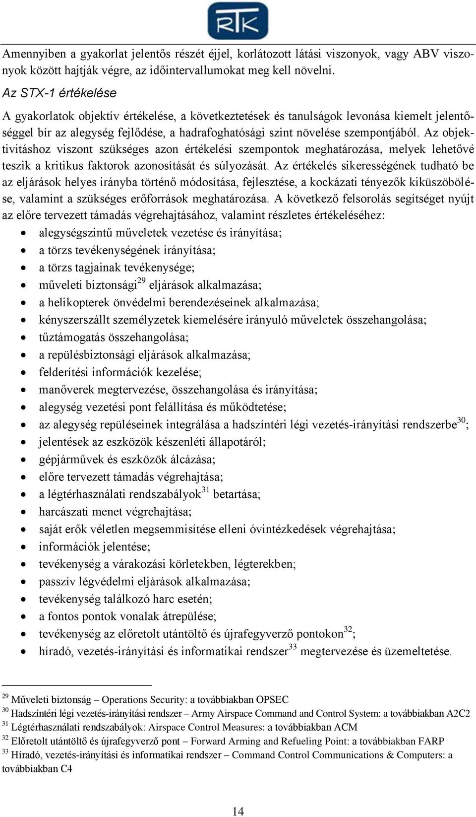 Az objektivitáshoz viszont szükséges azon értékelési szempontok meghatározása, melyek lehetővé teszik a kritikus faktorok azonosítását és súlyozását.