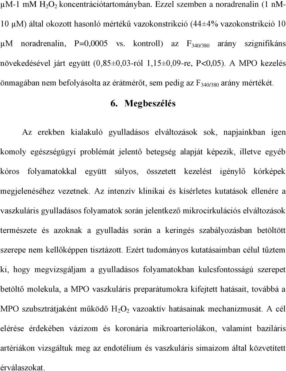 6. Megbeszélés Az erekben kialakuló gyulladásos elváltozások sok, napjainkban igen komoly egészségügyi problémát jelentő betegség alapját képezik, illetve egyéb kóros folyamatokkal együtt súlyos,