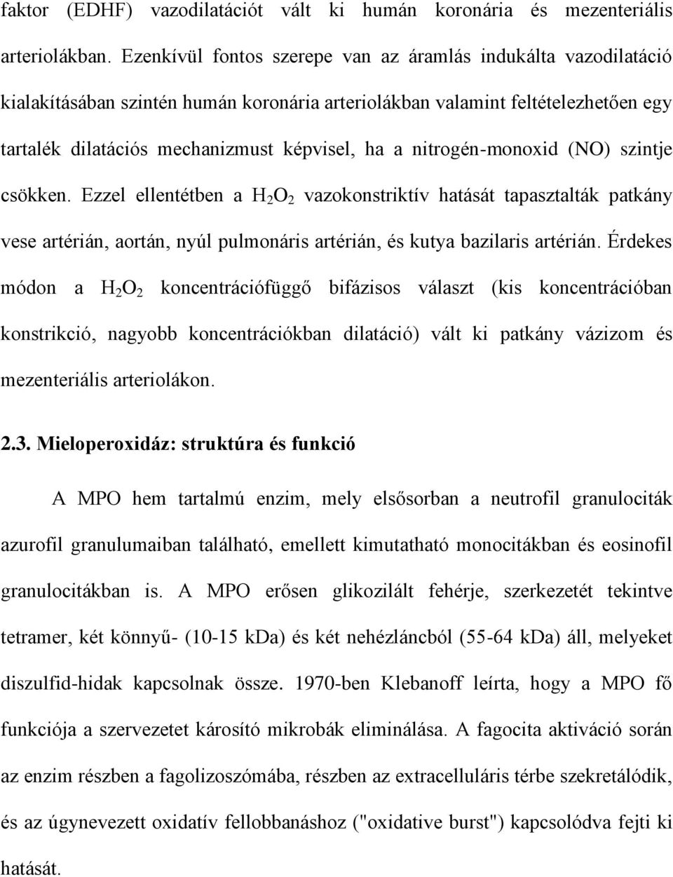 nitrogén-monoxid (NO) szintje csökken. Ezzel ellentétben a H 2 O 2 vazokonstriktív hatását tapasztalták patkány vese artérián, aortán, nyúl pulmonáris artérián, és kutya bazilaris artérián.