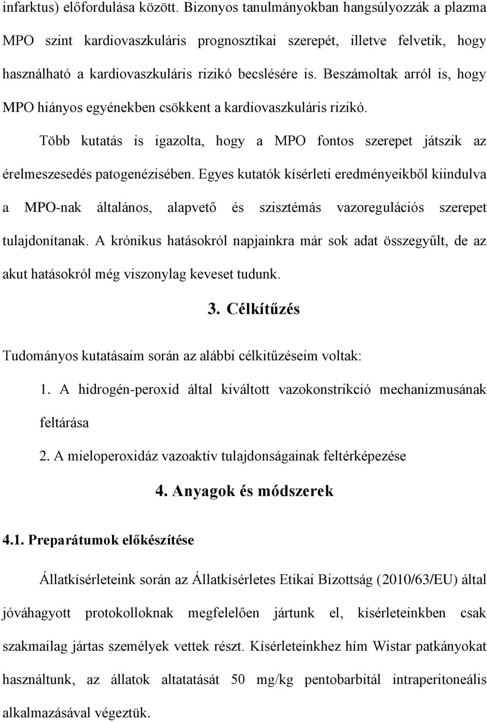 Beszámoltak arról is, hogy MPO hiányos egyénekben csökkent a kardiovaszkuláris rizikó. Több kutatás is igazolta, hogy a MPO fontos szerepet játszik az érelmeszesedés patogenézisében.