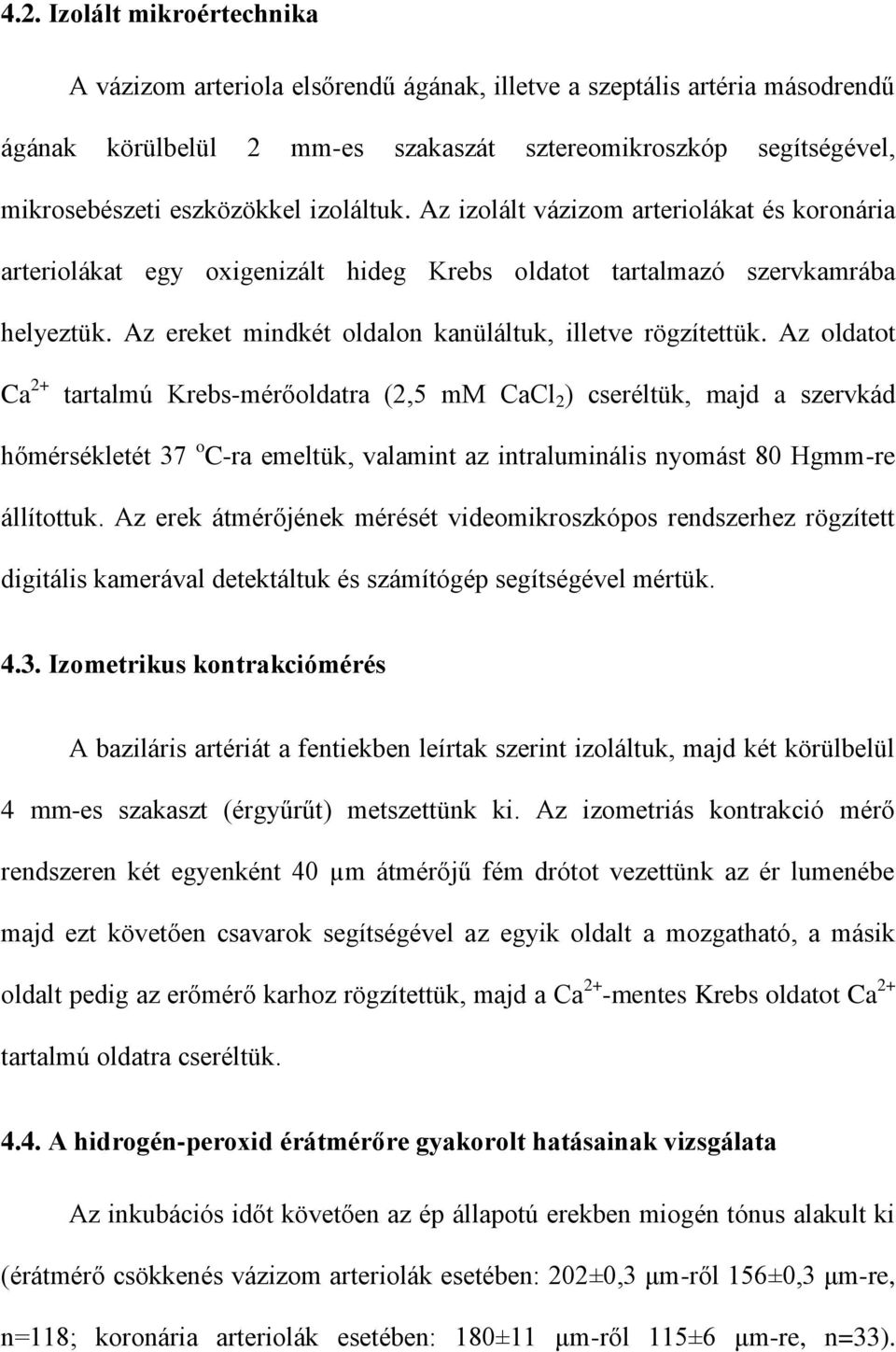 Az ereket mindkét oldalon kanüláltuk, illetve rögzítettük.