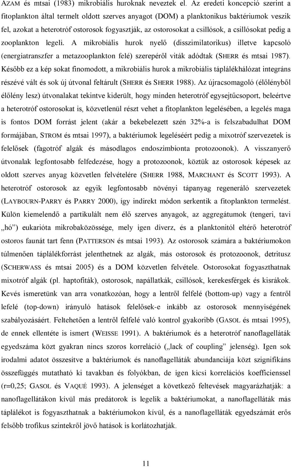 csillósokat pedig a zooplankton legeli. A mikrobiális hurok nyelõ (disszimilatorikus) illetve kapcsoló (energiatranszfer a metazooplankton felé) szerepérõl viták adódtak (SHERR és mtsai 1987).