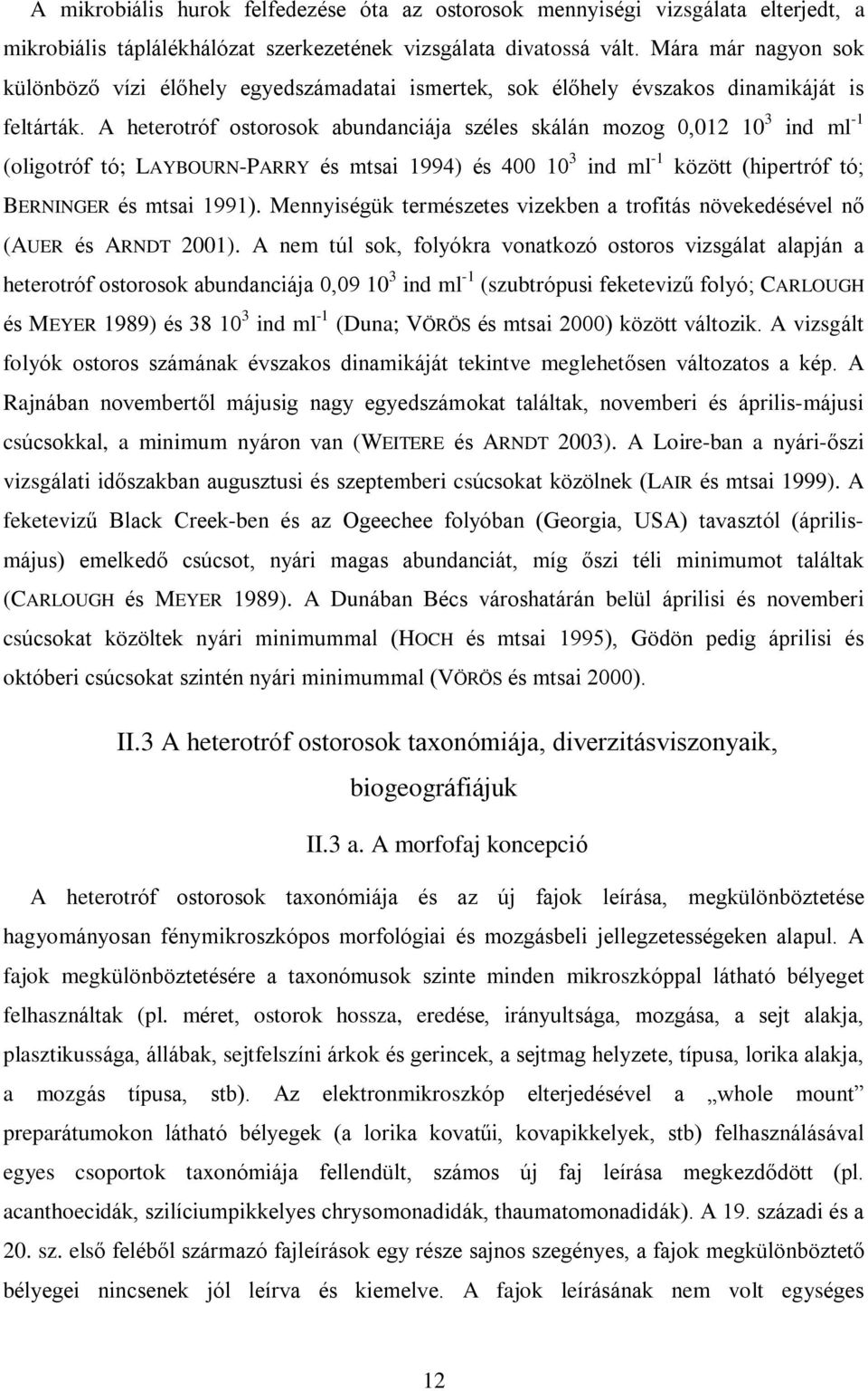 A heterotróf ostorosok abundanciája széles skálán mozog 0,012 10 3 ind ml -1 (oligotróf tó; LAYBOURN-PARRY és mtsai 1994) és 400 10 3 ind ml -1 között (hipertróf tó; BERNINGER és mtsai 1991).