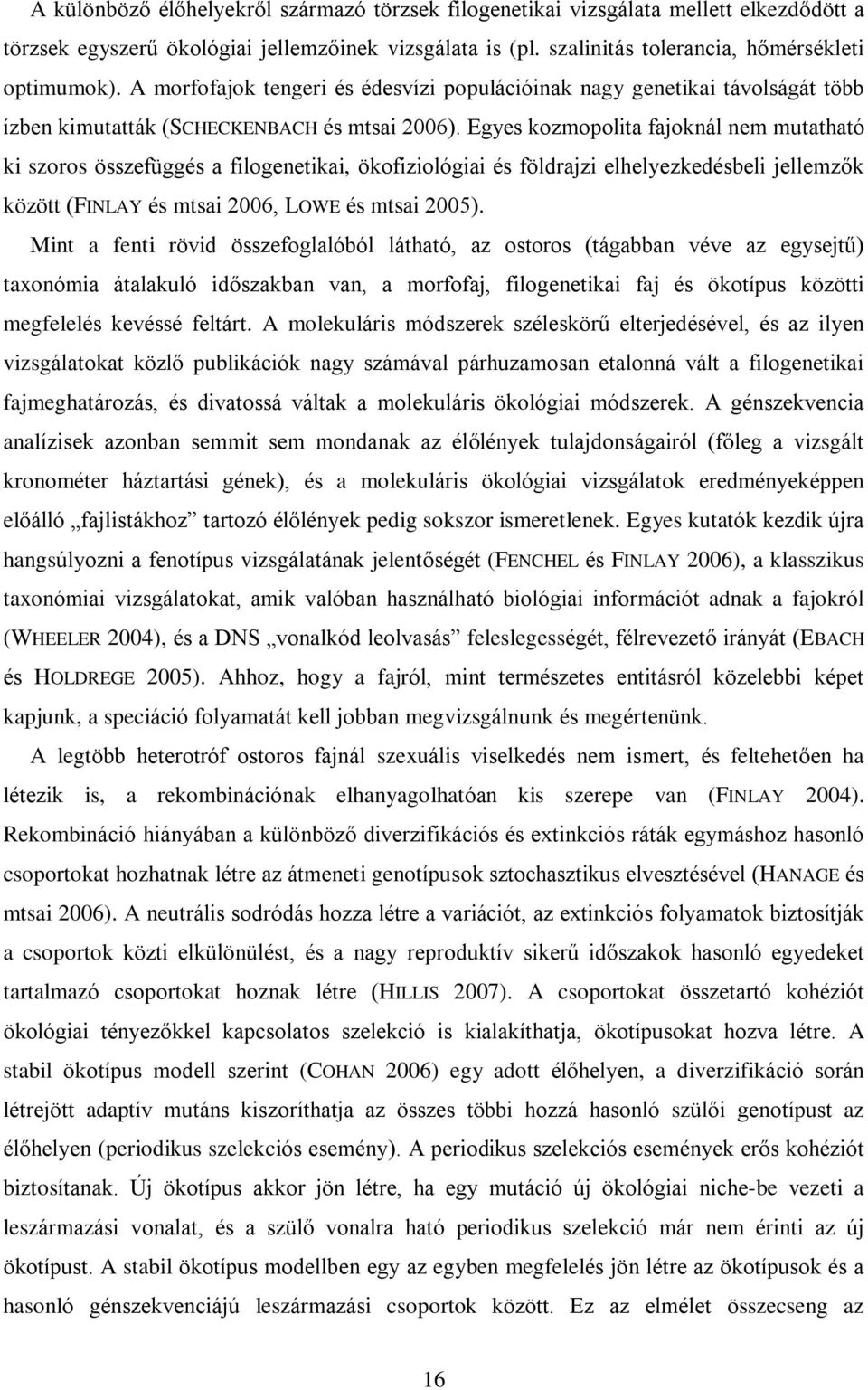 Egyes kozmopolita fajoknál nem mutatható ki szoros összefüggés a filogenetikai, ökofiziológiai és földrajzi elhelyezkedésbeli jellemzõk között (FINLAY és mtsai 2006, LOWE és mtsai 2005).