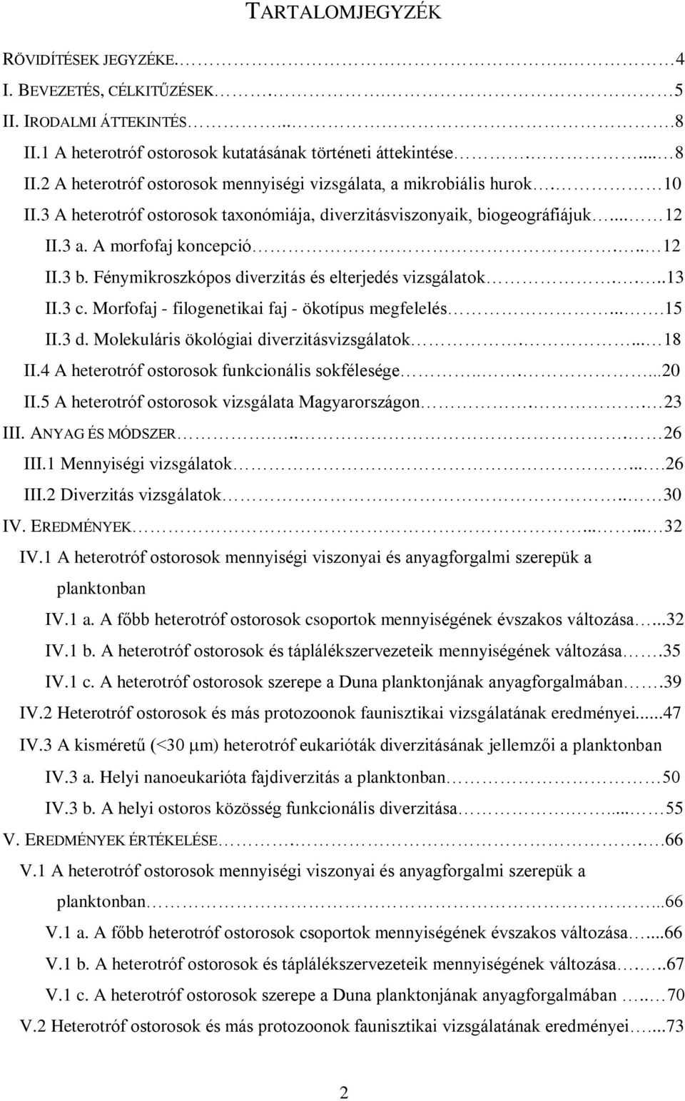 Fénymikroszkópos diverzitás és elterjedés vizsgálatok....13 II.3 c. Morfofaj - filogenetikai faj - ökotípus megfelelés....15 II.3 d. Molekuláris ökológiai diverzitásvizsgálatok.... 18 II.