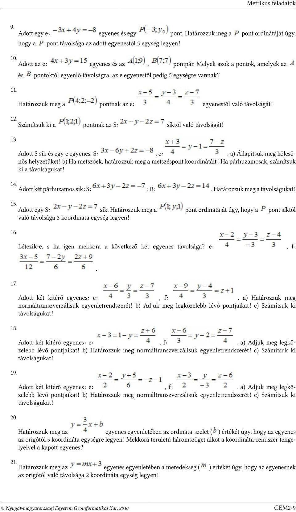 11 Határozzuk meg a 12 Számítsuk ki a pontnak az e: egyenestől való távolságát! pontnak az S: síktól való távolságát! 13 Adott S sík egy e egyenes S: e: a) Állapítsuk meg kölcsönös helyzetüket!