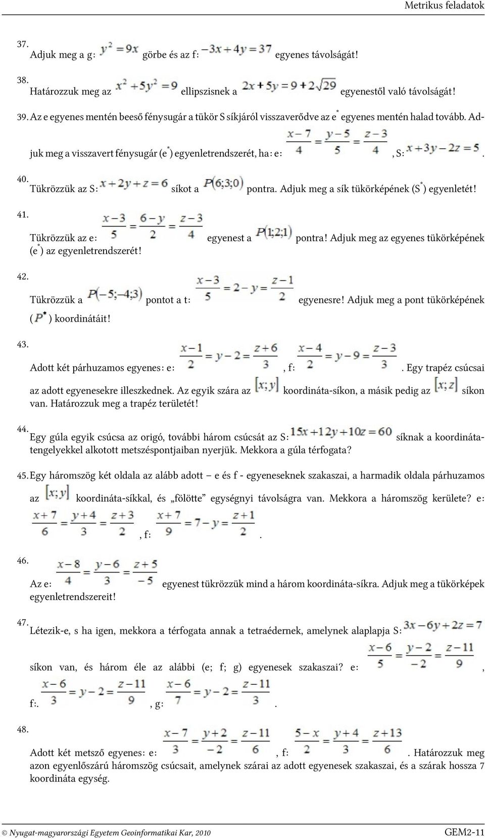 Adjuk meg a sík tükörképének (S*) egyenletét! síkot a 41 Tükrözzük az e: (e*) az egyenletrendszerét! egyenest a pontra! Adjuk meg az egyenes tükörképének 42 Tükrözzük a ( pontot a t: egyenesre!