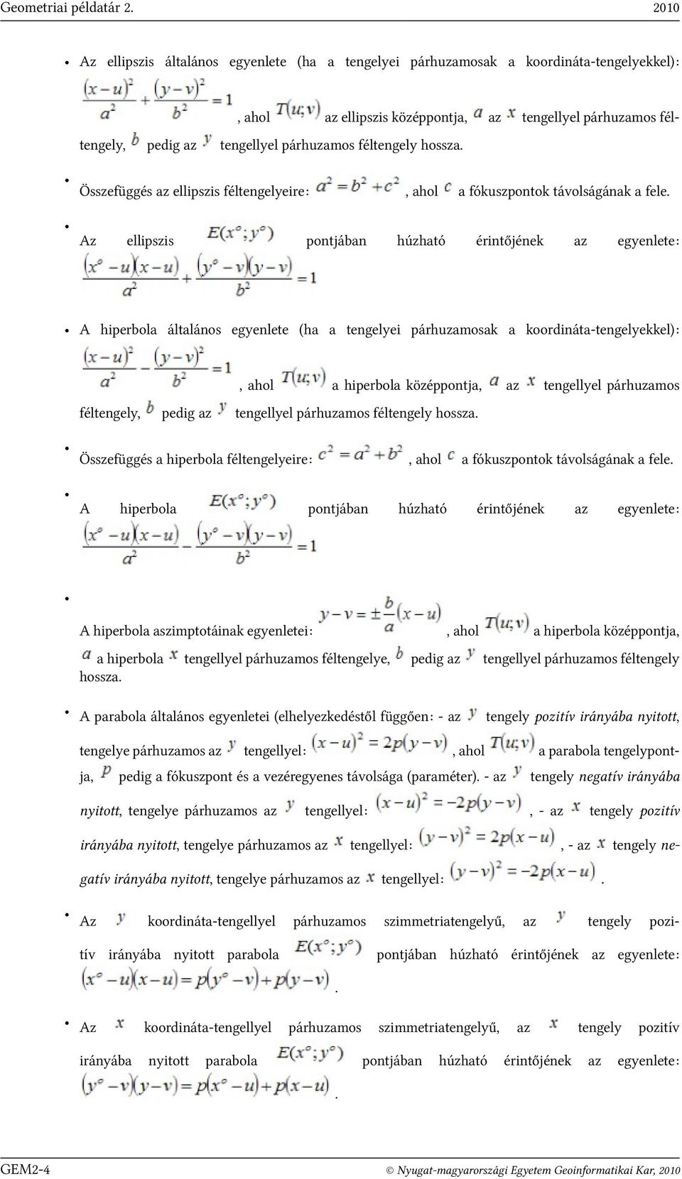 általános egyenlete (ha a tengelyei párhuzamosak a koordináta-tengelyekkel): ahol féltengely pedig az a hiperbola középpontja tengellyel párhuzamos tengellyel párhuzamos féltengely hossza Összefügg a