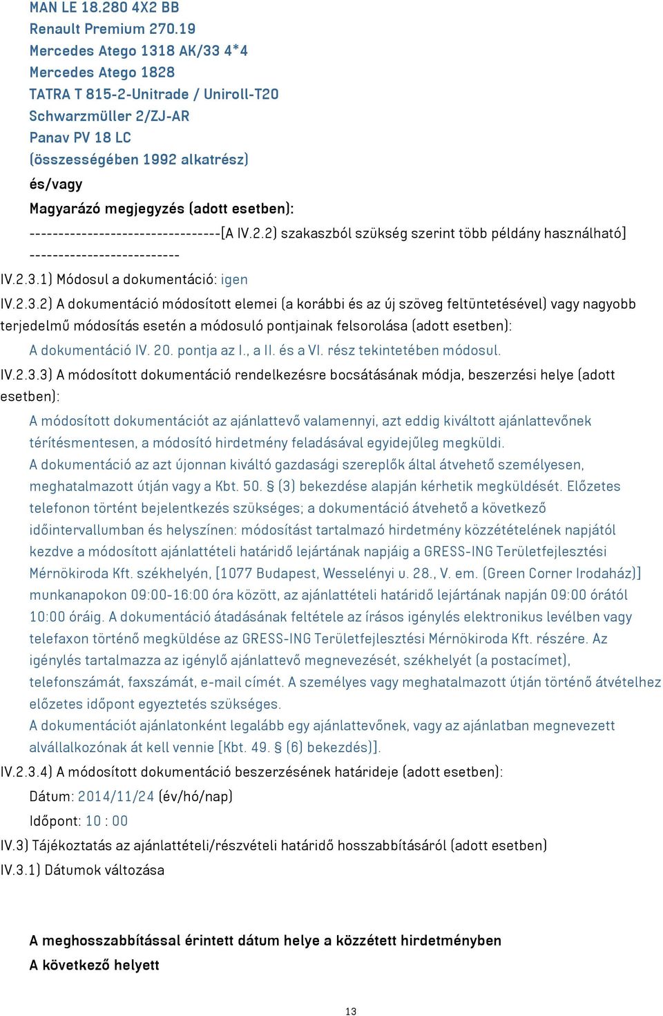 2.3.1) Módosul a dokumentáció: igen IV.2.3.2) A dokumentáció módosított elemei (a korábbi és az új szöveg feltüntetésével) vagy nagyobb terjedelmű módosítás esetén a módosuló pontjainak felsorolása (adott esetben): A dokumentáció IV.