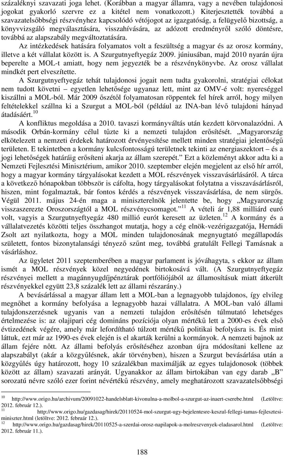 döntésre, továbbá az alapszabály megváltoztatására. Az intézkedések hatására folyamatos volt a feszültség a magyar és az orosz kormány, illetve a két vállalat között is. A Szurgutnyeftyegáz 2009.