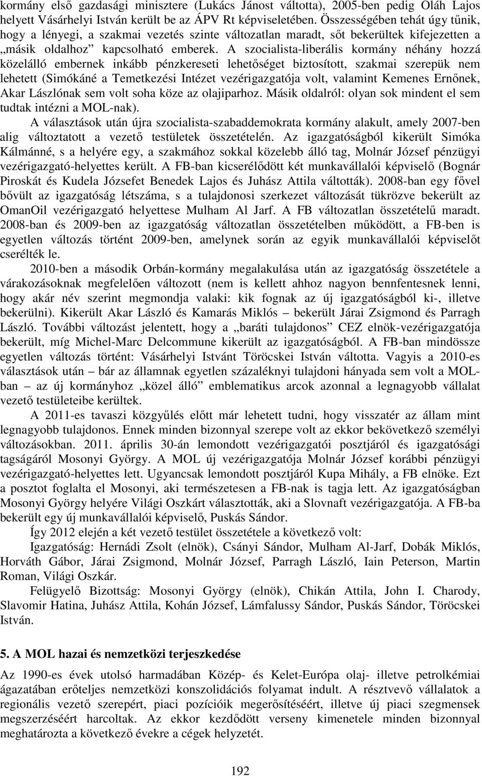 A szocialista-liberális kormány néhány hozzá közelálló embernek inkább pénzkereseti lehetőséget biztosított, szakmai szerepük nem lehetett (Simókáné a Temetkezési Intézet vezérigazgatója volt,