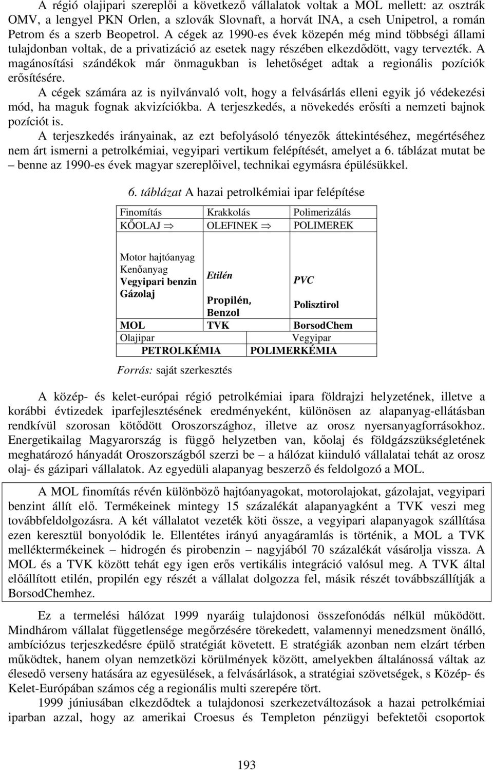 A magánosítási szándékok már önmagukban is lehetőséget adtak a regionális pozíciók erősítésére.