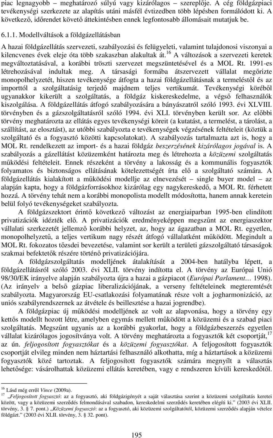 1. Modellváltások a földgázellátásban A hazai földgázellátás szervezeti, szabályozási és felügyeleti, valamint tulajdonosi viszonyai a kilencvenes évek eleje óta több szakaszban alakultak át.