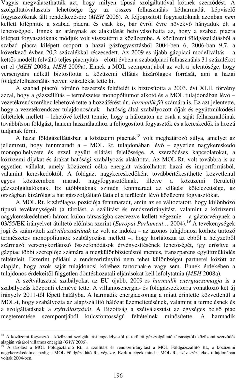 A feljogosított fogyasztóknak azonban nem kellett kilépniük a szabad piacra, és csak kis, bár évről évre növekvő hányaduk élt a lehetőséggel.