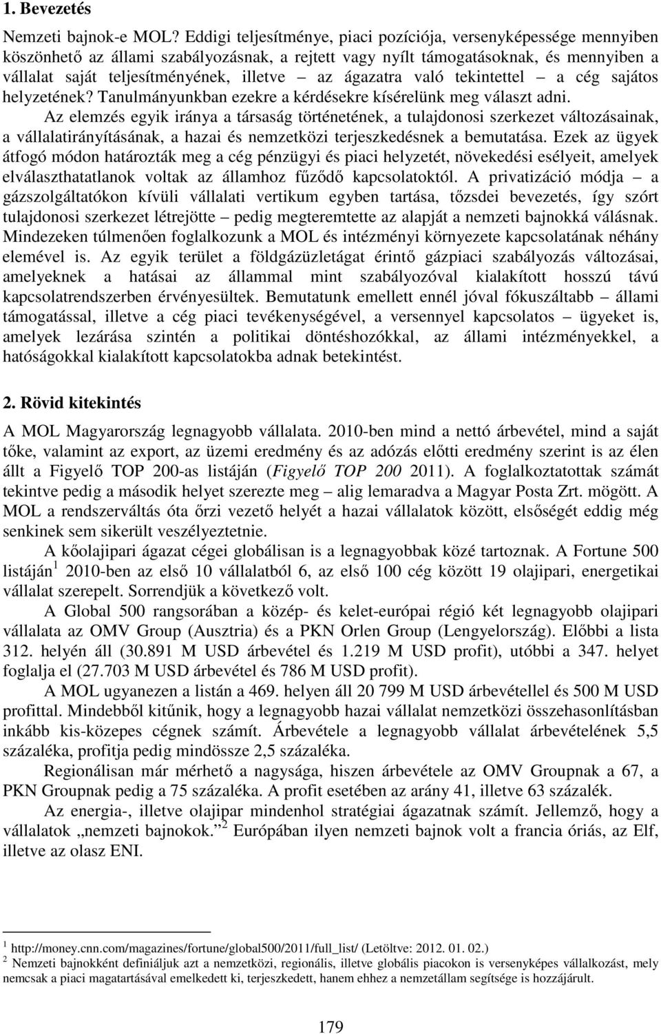 ágazatra való tekintettel a cég sajátos helyzetének? Tanulmányunkban ezekre a kérdésekre kísérelünk meg választ adni.