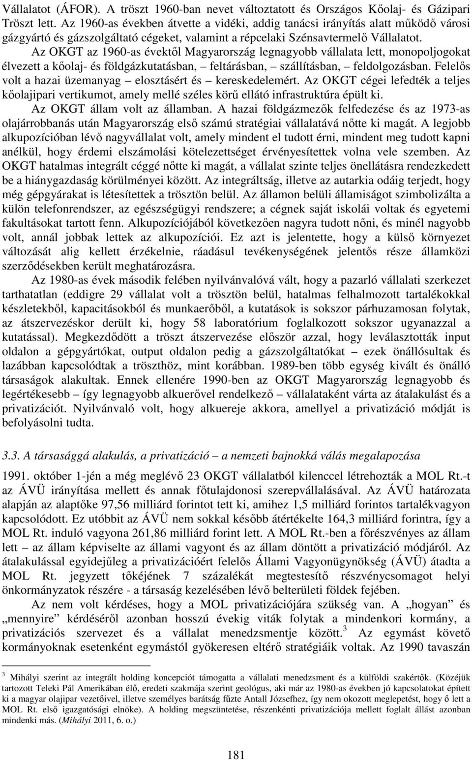 Az OKGT az 1960-as évektől Magyarország legnagyobb vállalata lett, monopoljogokat élvezett a kőolaj- és földgázkutatásban, feltárásban, szállításban, feldolgozásban.